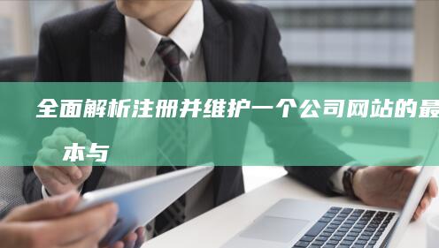 全面解析：注册并维护一个公司网站的最低成本与预算